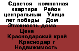 Сдается 1 комнатная квартира › Район ­ центральный › Улица ­ 40 лет победы › Дом ­ 16 › Этажность дома ­ 5 › Цена ­ 12 000 - Краснодарский край, Краснодар г. Недвижимость » Квартиры аренда   